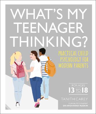 What's My Teenager Thinking?: Practical Child Psychology For Modern Parents