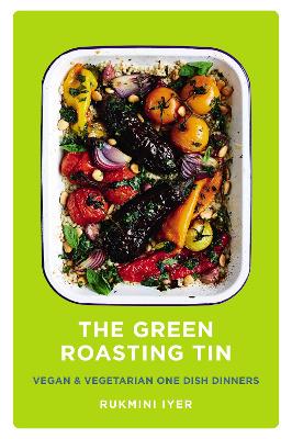 The Green Roasting Tin: Vegan And Vegetarian One Dish Dinners