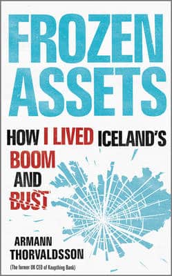 Frozen Assets: How I Lived Iceland's Boom And Bust