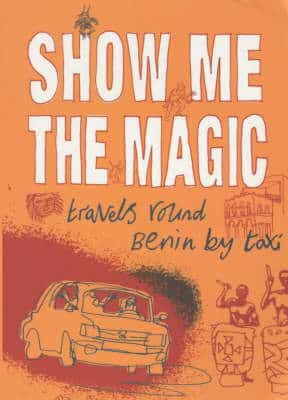 Show Me The Magic: Travels Round Benin By Taxi