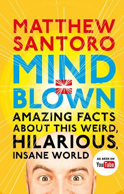Mind = Blown: Amazing Facts About This Weird, Hilarious, Insane World