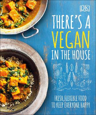 There's A Vegan In The House: Fresh, Flexible Food To Keep Everyone Happy