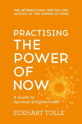 Practising The Power Of Now: Meditations, Exercises And Core Teachings From The Power Of Now