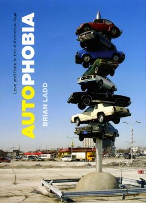 Autophobia: Love And Hate In The Automotive Age