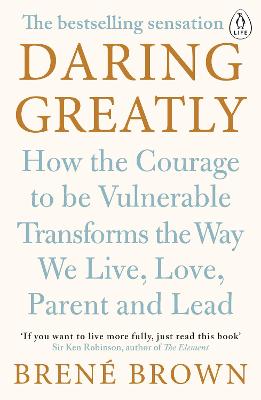Daring Greatly: How The Courage To Be Vulnerable Transforms The Way We Live, Love, Parent, And Lead