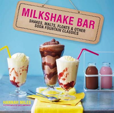 Milkshake Bar: Shakes, Malts, Floats And Other Soda Fountain Classics
