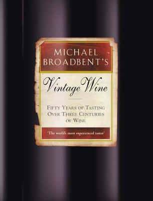 Michael Broadbent's Vintage Wine: 50 Years Of Tasting The World's Finest Wines
