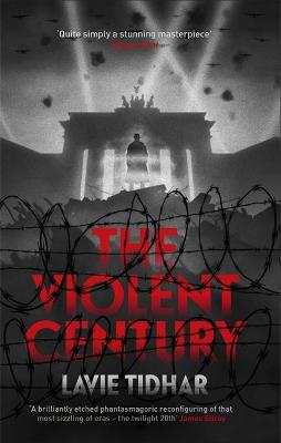 The Violent Century: The Epic Alternative History Novel From World Fantasy Award-Winning Author Of Osama - Perfect For Fans Of Stan Lee