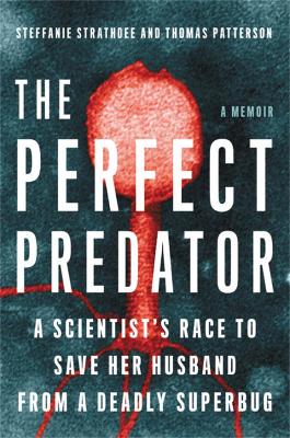 The Perfect Predator: A Scientist's Race To Save Her Husband From A Deadly Superbug: A Memoir