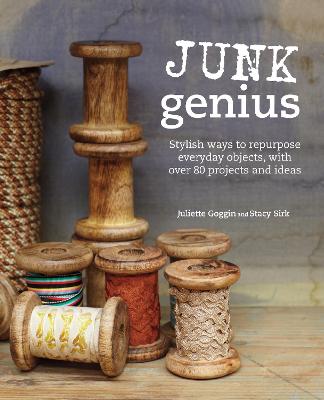 Junk Genius: Stylish Ways To Repurpose Everyday Objects, With Over 80 Projects And Ideas