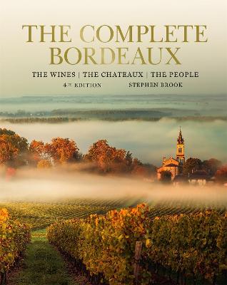 Complete Bordeaux: 4Th Edition: 4Th Edition: The Wines, The Chateaux, The People