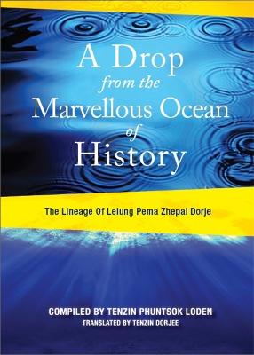 A Drop From The Marvellous Ocean Of History: The Lineage Of Lelung Pema Zhepai Dorje, One Of The Three Principal Reincarnations Of Tibet