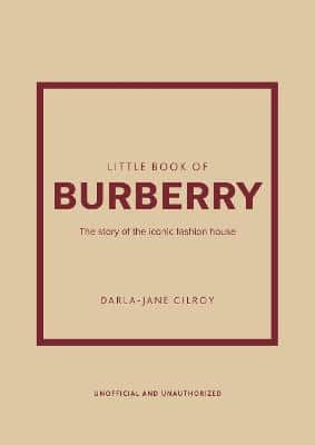 Little Book Of Burberry: The Story Of The Iconic Fashion House