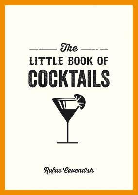 The Little Book Of Cocktails: Modern And Classic Recipes And Party Ideas For Fun Nights With Friends