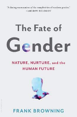 The Fate Of Gender: Nature, Nurture, And The Human Future