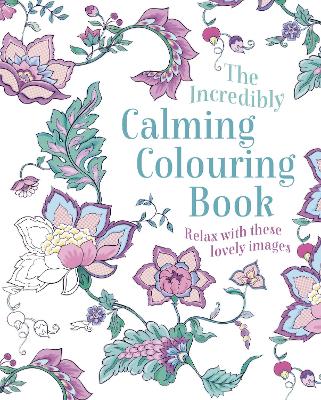 The Incredibly Calming Colouring Book: Relax With These Lovely Images