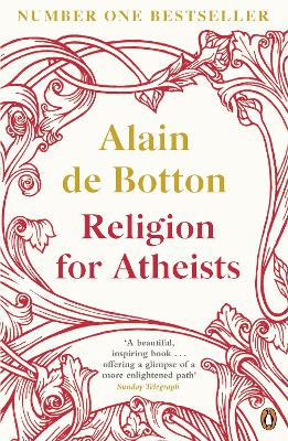 Religion For Atheists: A Non-Believer's Guide To The Uses Of Religion