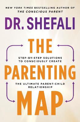 The Parenting Map: Step-By-Step Solutions To Consciously Create The Ultimate Parent-Child Relationship