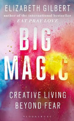 Big Magic: How To Live A Creative Life, And Let Go Of Your Fear