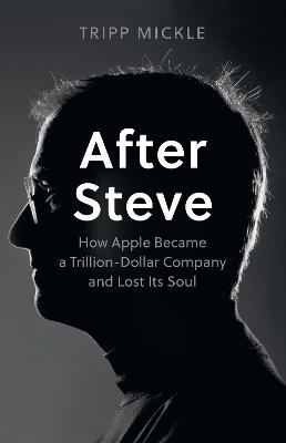 After Steve: How Apple Became A Trillion-Dollar Company And Lost Its Soul