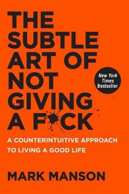 The Subtle Art Of Not Giving A F*Ck: A Counterintuitive Approach To Living A Good Life