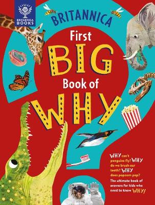Britannica First Big Book Of Why: Why Can't Penguins Fly? Why Do We Brush Our Teeth? Why Does Popcorn Pop? The Ultimate Book Of Answers For Kids Who Need To Know Why!