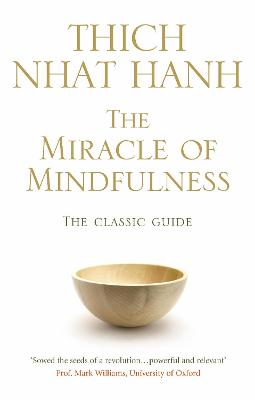 The Miracle Of Mindfulness: The Classic Guide To Meditation By The World's Most Revered Master