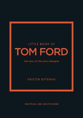 Little Book Of Tom Ford: The Story Of The Iconic Brand