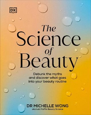 The Science Of Beauty: Debunk The Myths And Discover What Goes Into Your Beauty Routine