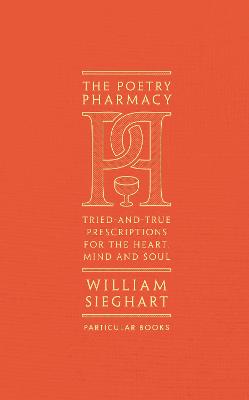 The Poetry Pharmacy: Tried-And-True Prescriptions For The Heart, Mind And Soul