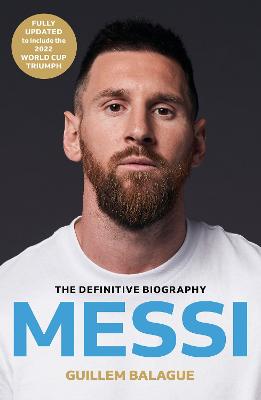 Messi: The Must-Read Biography Of The World Cup Champion, Now Fully Updated