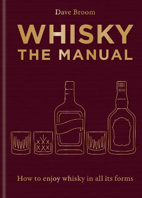 Whisky: The Manual: A No-Nonsense Guide To Enjoying Whisky In All Its Forms