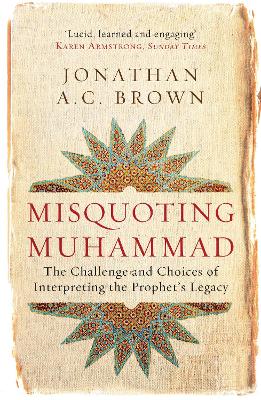 Misquoting Muhammad: The Challenge And Choices Of Interpreting The Prophet's Legacy