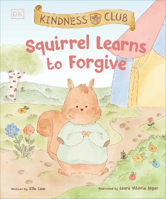 Kindness Club Squirrel Learns To Forgive: Join The Kindness Club As They Find The Courage To Be Kind