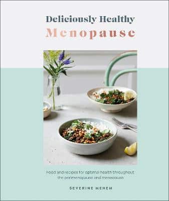 Deliciously Healthy Menopause: Food And Recipes For Optimal Health Throughout Perimenopause And Menopause