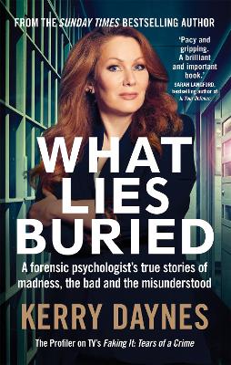What Lies Buried: A Forensic Psychologist's True Stories Of Madness, The Bad And The Misunderstood