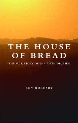 The House Of Bread: The Full Story Of The Birth Of Jesus