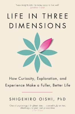 Life In Three Dimensions: How Curiosity, Exploration And Experience Make A Fuller, Better Life