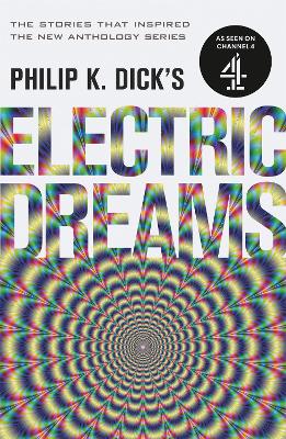 Philip K. Dick's Electric Dreams: The Stories Which Inspired The Hit Channel 4 Series