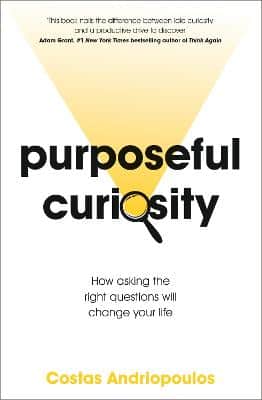 Purposeful Curiosity: How Asking The Right Questions Will Change Your Life