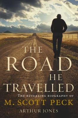 The Road He Travelled: The Revealing Biography Of M Scott Peck