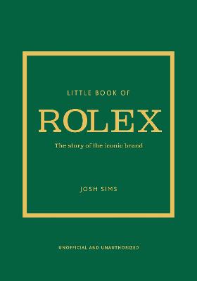 Little Book Of Rolex: The Story Behind The Iconic Brand