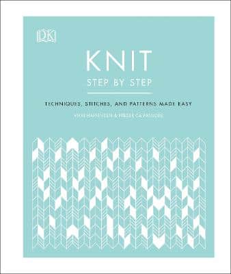 Knit Step By Step: Techniques, Stitches, And Patterns Made Easy