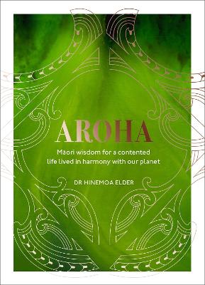 Aroha: Maori Wisdom For A Contented Life Lived In Harmony With Our Planet