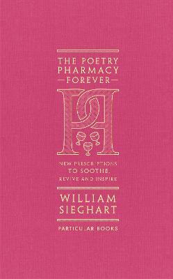 The Poetry Pharmacy Forever: New Prescriptions To Soothe, Revive And Inspire