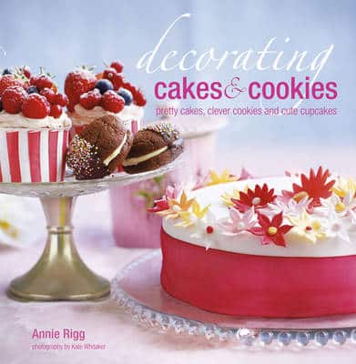 Decorating Cakes & Cookies: Pretty Cakes, Clever Cookies And Cute Cupcakes