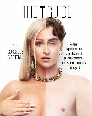 The T Guide: Our Trans Experiences And A Celebration Of Gender Expression-Man, Woman, Nonbinary, And Beyond