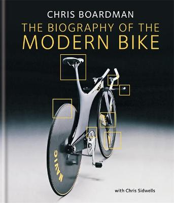 Chris Boardman: The Biography Of The Modern Bike: The Ultimate History Of Bike Design