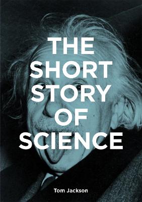 The Short Story Of Science: A Pocket Guide To Key Histories, Experiments, Theories, Instruments And Methods