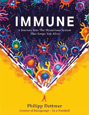 Immune: A Journey Into The System That Keeps You Alive - The Book From Kurzgesagt In A Nutshell